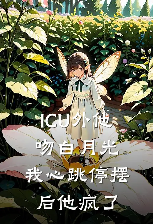 ICU外他吻白月光，我心跳停摆后他疯了