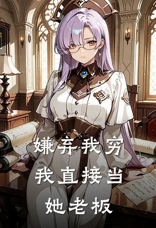 嫌弃我穷，我直接当她老板李哲苏晚完本完结小说_完本完结小说嫌弃我穷，我直接当她老板(李哲苏晚)