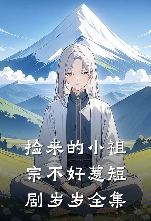 捡来的小祖宗不好惹短剧岁岁全集