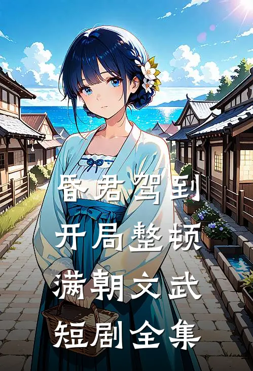 昏君驾到开局整顿满朝文武短剧全集