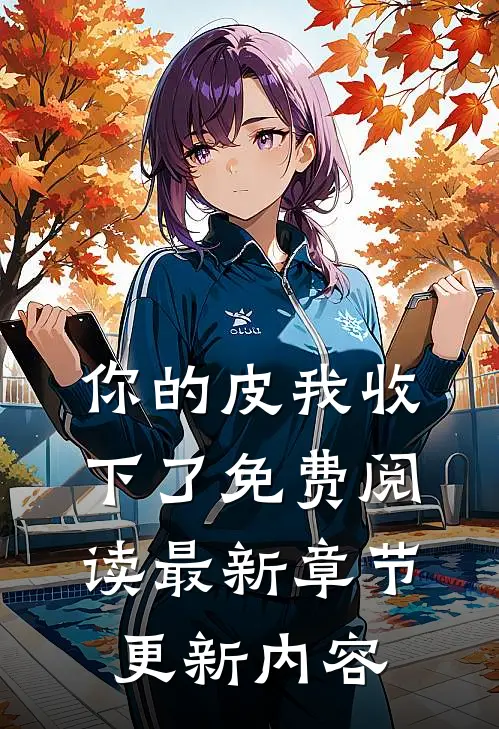 你的皮我收下了免费阅读最新章节更新内容