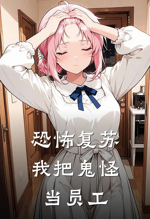 恐怖复苏：我把鬼怪当员工(秦风红漪)完本小说大全_热门小说大全恐怖复苏：我把鬼怪当员工秦风红漪