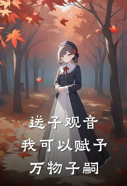 送子观音，我可以赋予万物子嗣(成峰宋缺)在线免费小说_完结小说免费阅读送子观音，我可以赋予万物子嗣成峰宋缺