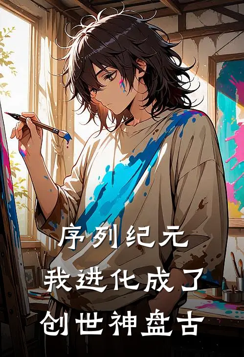 序列纪元：我进化成了创世神盘古秦陌杨妙梦完结版免费阅读_序列纪元：我进化成了创世神盘古全章节免费在线阅读