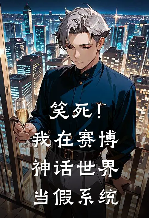 笑死！我在赛博神话世界当假系统全文免费阅读无弹窗大结局_笑死！我在赛博神话世界当假系统（林尧陆野）最新小说