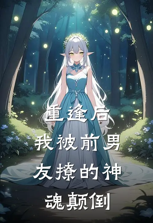 重逢后，我被前男友撩的神魂颠倒