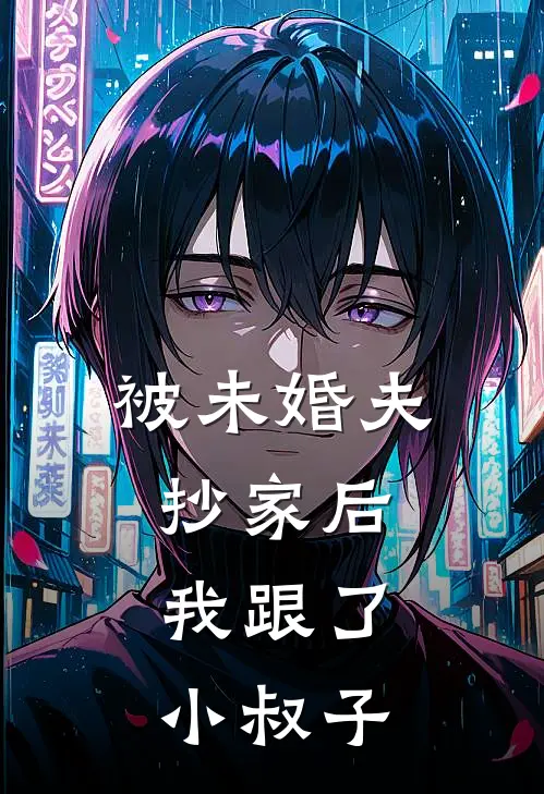 被未婚夫抄家后，我跟了小叔子