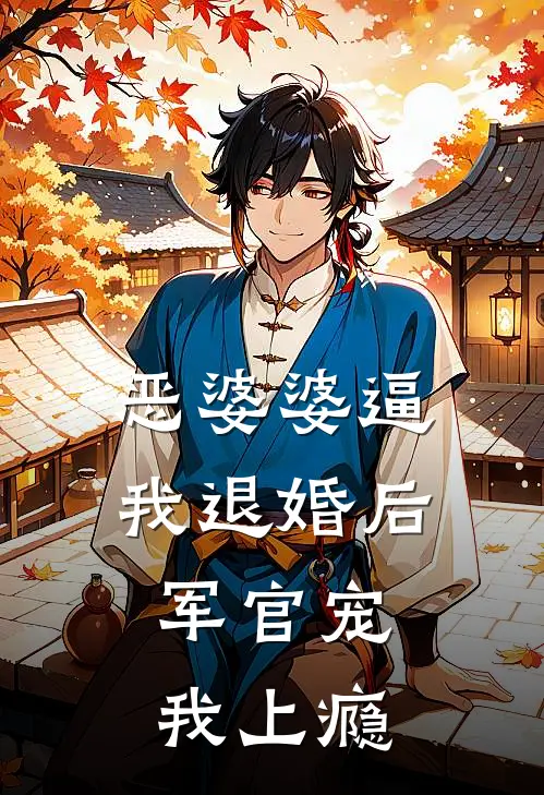 恶婆婆逼我退婚后，军官宠我上瘾