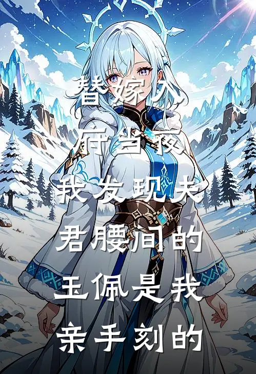 替嫁入府当夜，我发现夫君腰间的玉佩是我亲手刻的玉佩镇北侯最新小说推荐_最新好看小说替嫁入府当夜，我发现夫君腰间的玉佩是我亲手刻的玉佩镇北侯