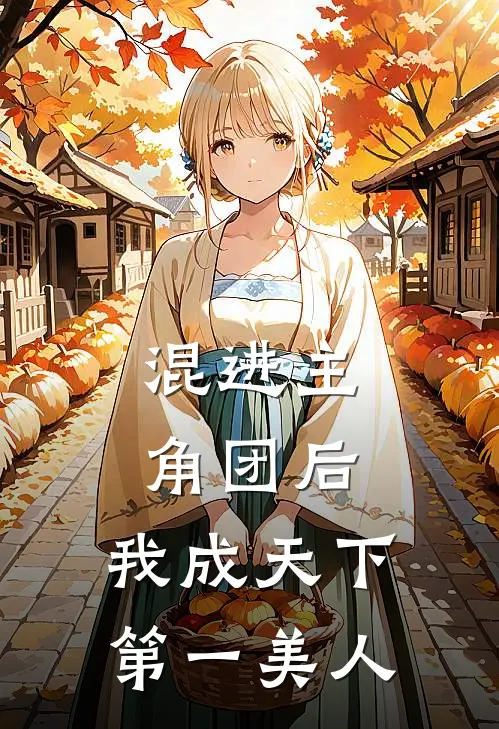 混进主角团后，我成天下第一美人苏凝全洁推荐完结小说_热门小说在线阅读混进主角团后，我成天下第一美人(苏凝全洁)